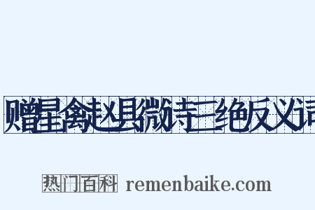 赠星禽赵县微诗三绝反义词是什么意思的图片